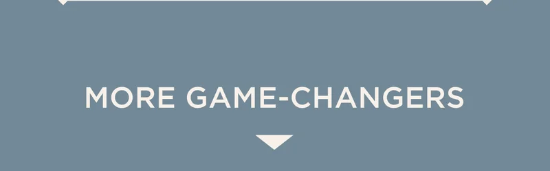 MORE GAME-CHANGERS