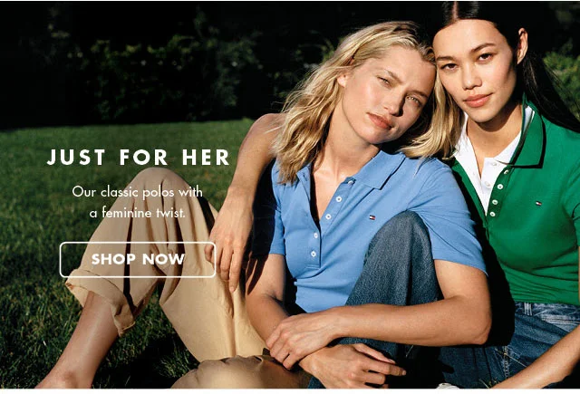 Just for her                                            Our classic polos wiht a feminine twist.                                            Shop now