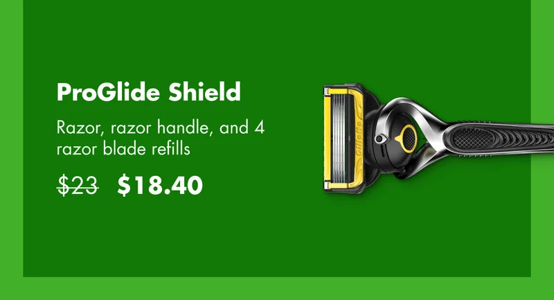 ProGlide Shield. Razor, razor handle, and 4 razor refills. Was $23 now $18.40.