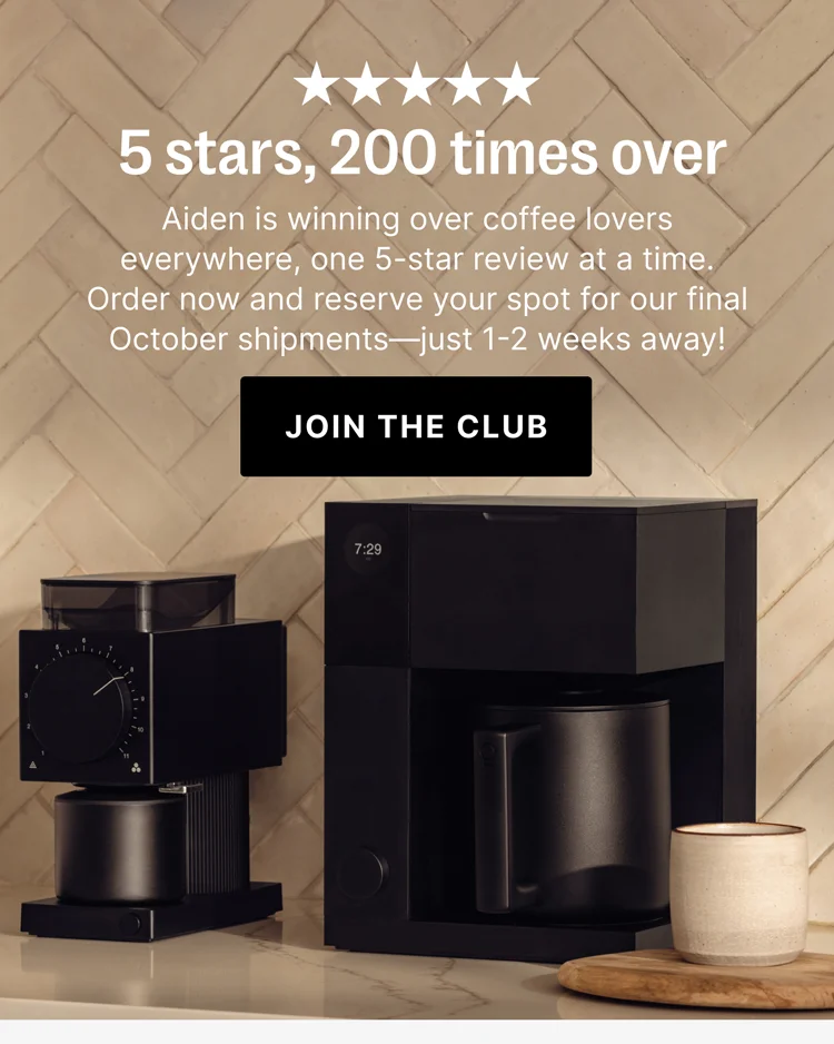 5 Stars, 50 times over. Aiden is winning over coffe lovers everywhere, one 5-star review at a time. - Join the Club