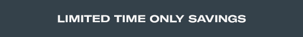 Limited Time Only Savings