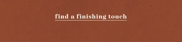 Find a finishing touch