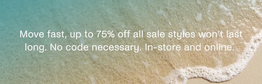 Move fast, up to 75% off all sale styles won't last long. No code necessary. In-store and online.