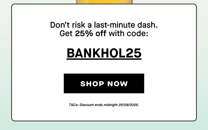 Don't risk a last-minute dash. Get 25% off with code: BANKHOL25