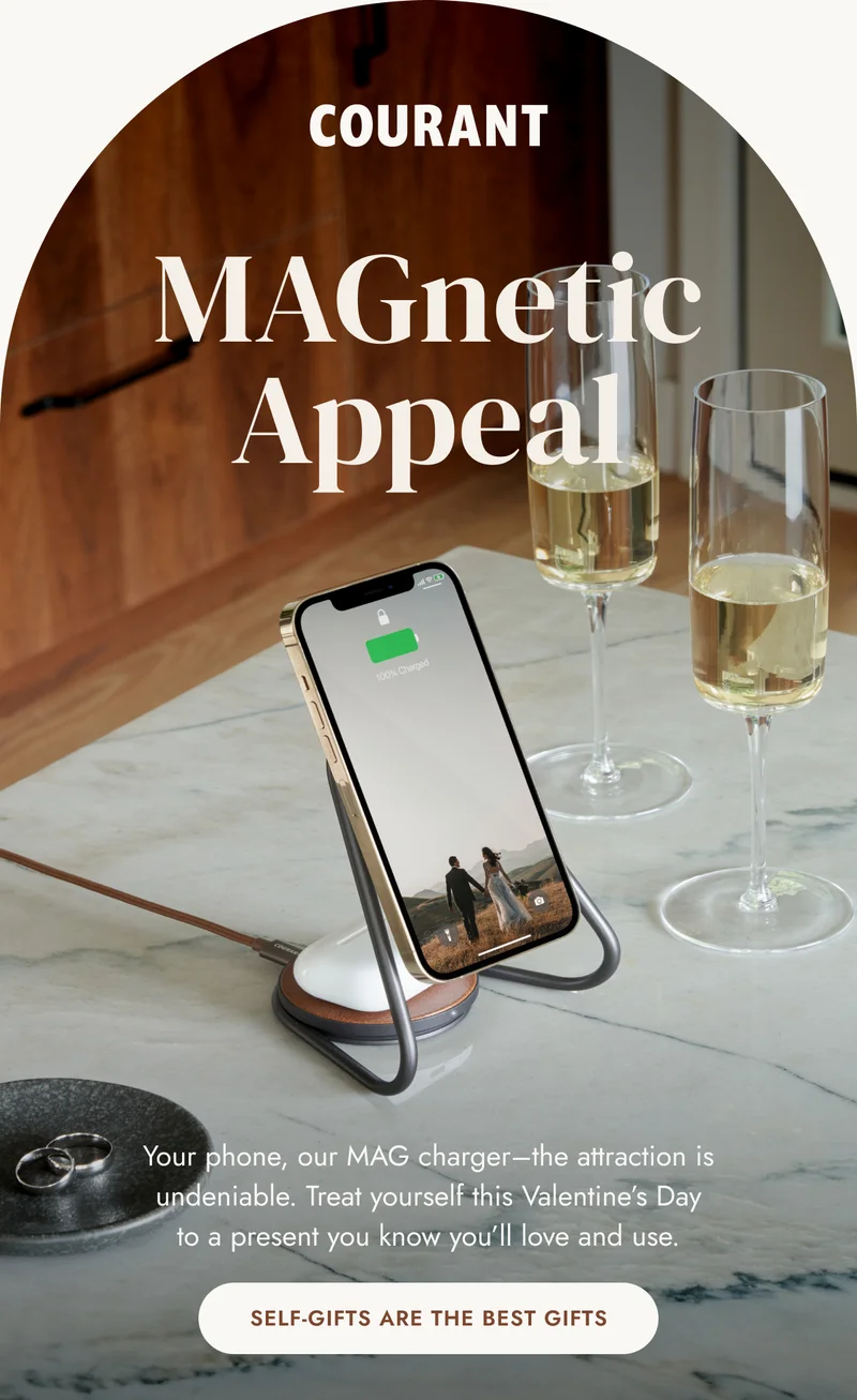 Relationship Goals Great chemistry is always exciting, whether it’s between our charger and your phone…or you and someone special. Celebrate Valentine’s Day with the perfect gift from Courant and enjoy up to 40% off sitewide.