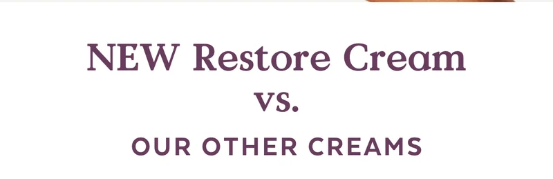 NEW Restore Cream vs. OUR OTHER CREAMS