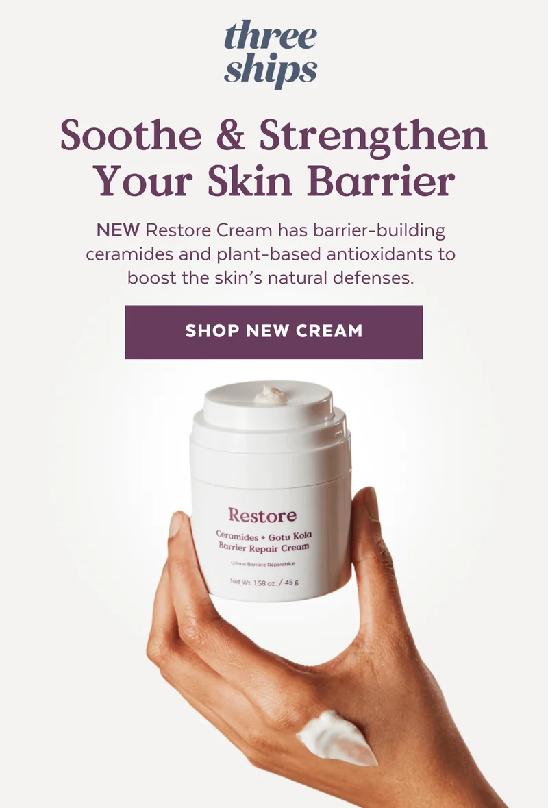 Soothe & Strengthen Your Skin Barrier NEW Restore Cream has barrier-building ceramides and plant-based antioxidants to boost the skin’s natural defenses. [SHOP NEW CREAM]