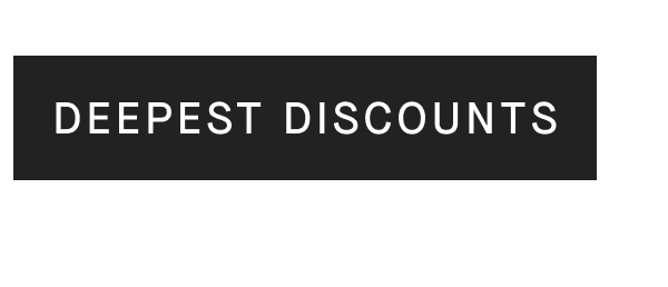 [DEEPEST DISCOUNTS]