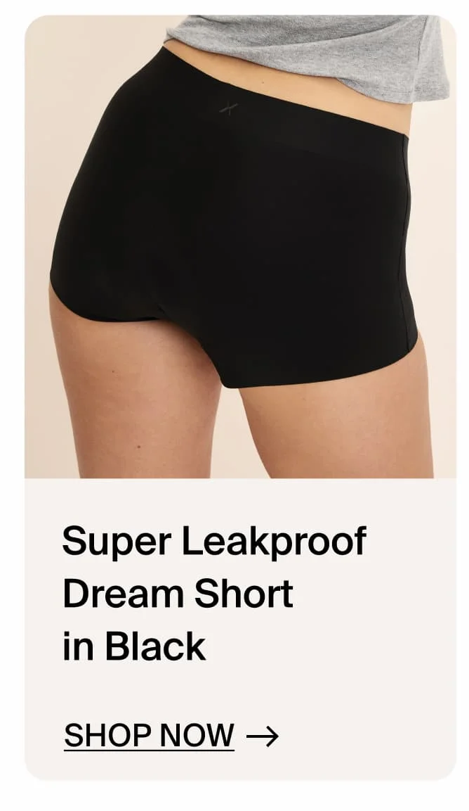 Super Leakproof Dream Short in Black. SHOP NOW →