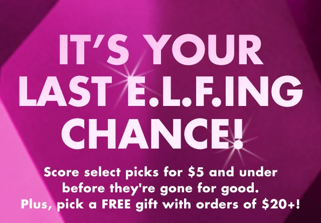 it’s your last e.l.f.ing chance!