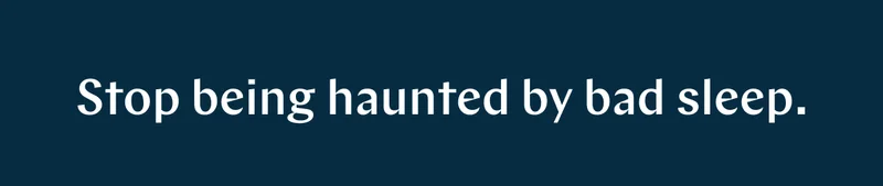 Stop being haunted by bad sleep. >>