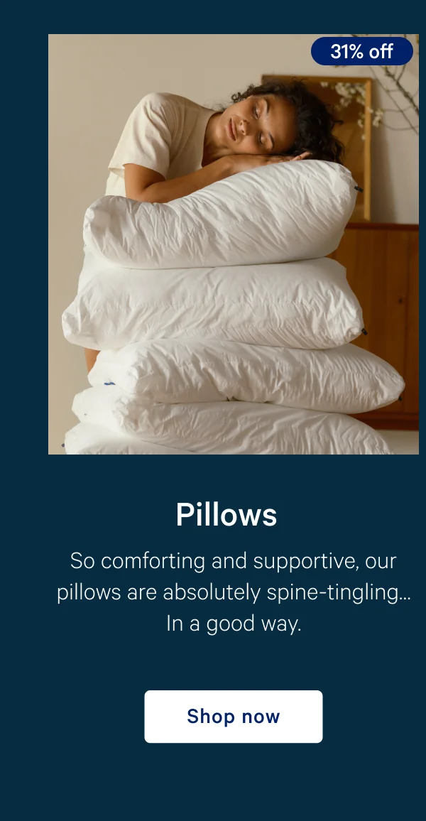 [31% off] >> Pillows >> So comforting and supportive, our pillows are absolutely spine-tingling.... In a good way. >> Shop now >>