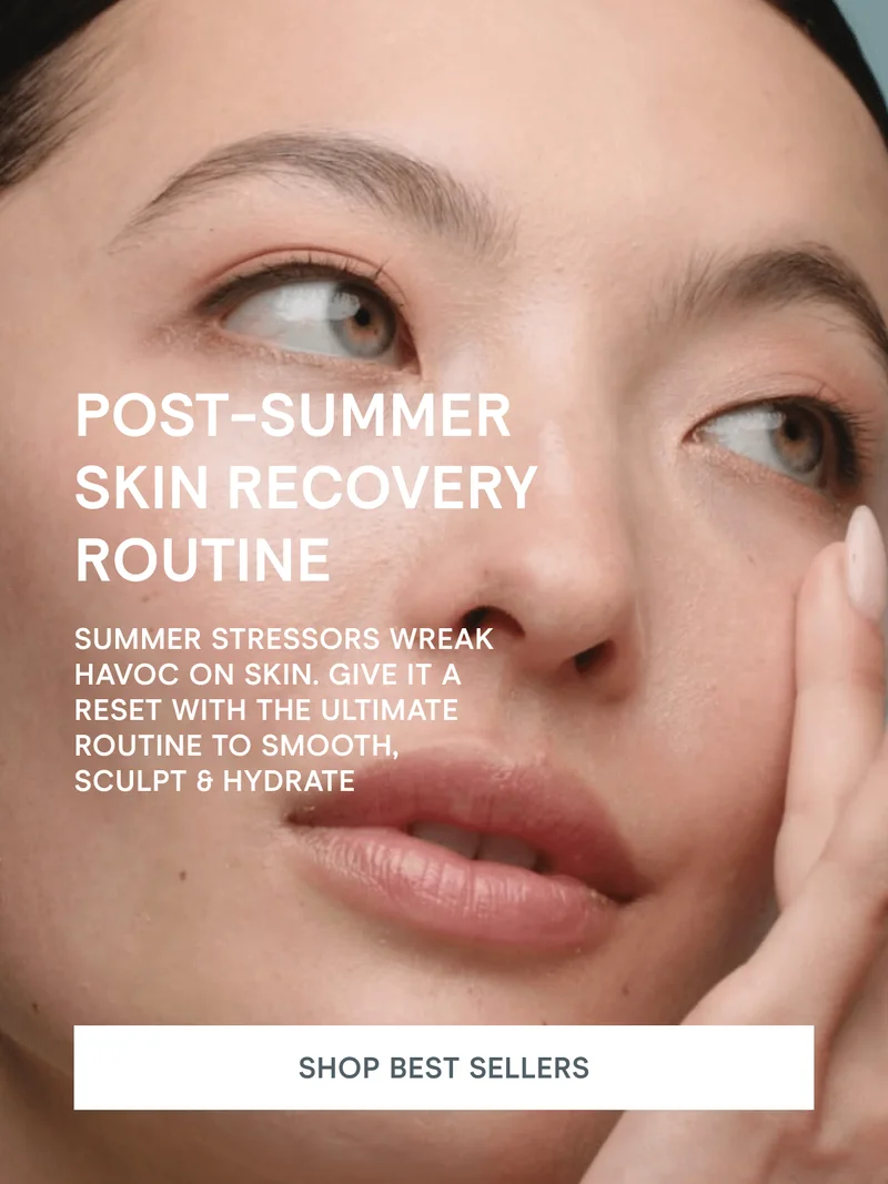 Post-Summer Skin Recovery Routine! Summer stressors wreak havoc on skin. Give it a reset with the ultimate routine to smooth, sculpt & hydrate. [Click here to SHOP BEST SELLERS]