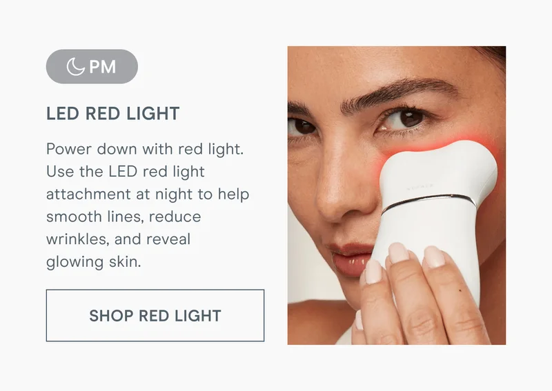 [PM] LED Red Light - Power down with red light. Use the LED red light attachment at night to help smooth lines, reduce wrinkles, and reveal glowing skin. [Click here to SHOP RED LIGHT]