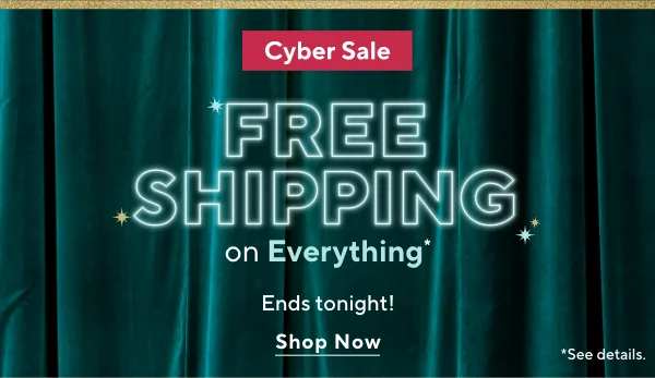 cyber sale free shipping on everything ends tonight!