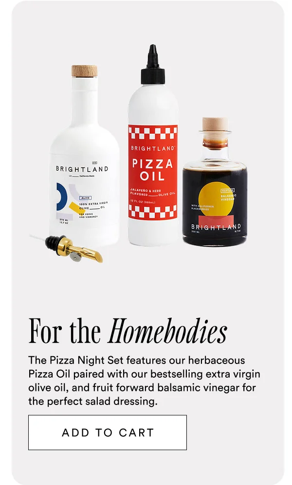 For the homebodies. The Pizza Night Set features our herbaceous Pizza Oil paired with our bestselling extra virgin olive oil, and fruit forward balsamic vinegar for the perfect salad dressing.