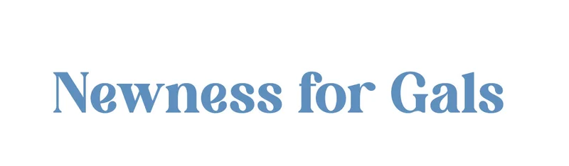 Newness for Gals