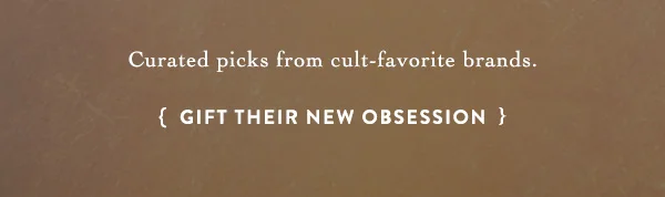 curated picks from cult-favorite brands. gift their new obsession
