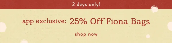 2 days only! appexclsuive: 25% off fiona bags, shop now