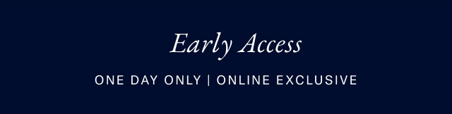 early access - one day only - online exclusive