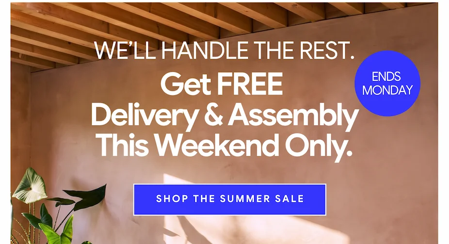 We'll handle the rest. Get free delivery and assembly this weekend only.