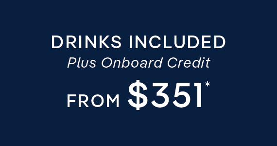 Drinks Included + Onboard Credit – Click to View Cruises & Book Now Drinks Included + Onboard Credit – Click to View Cruises & Book Now