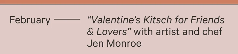 February - "Valentine's Kitsch for Friends & Lovers" with artist and chef Jen Monroe