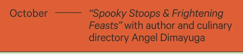 October - "Spooky Stoops & Frightening Feasts" with author and culinary directory Angel Dimayuga