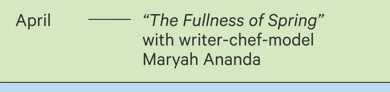 April - "The Fullness of Spring: with writer-chef-model Maryah Ananda