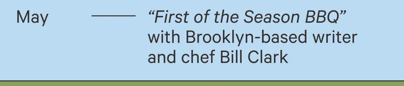 May - "First of the Season BBQ" with Brooklyn-based writer and chef Bill Clark