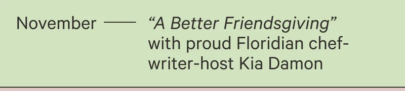 November - "A Better Friendsgiving" with proud Floridian chef-writer-host Kia Damon
