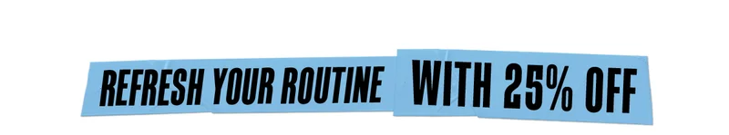 Refresh Your Routine With 25% Off