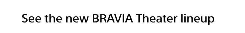 See the new BRAVIA Theater lineup