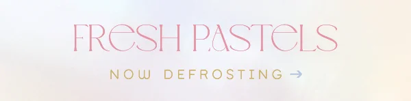 Fresh Pastels Now Defrosting