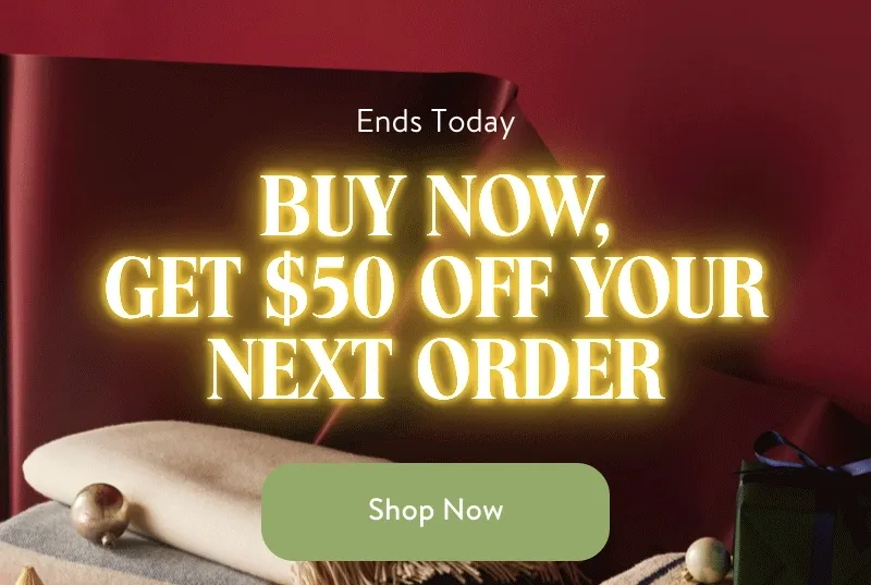 Ends Today. Buy Now, Get $50 Off Your Next Order. Shop now
