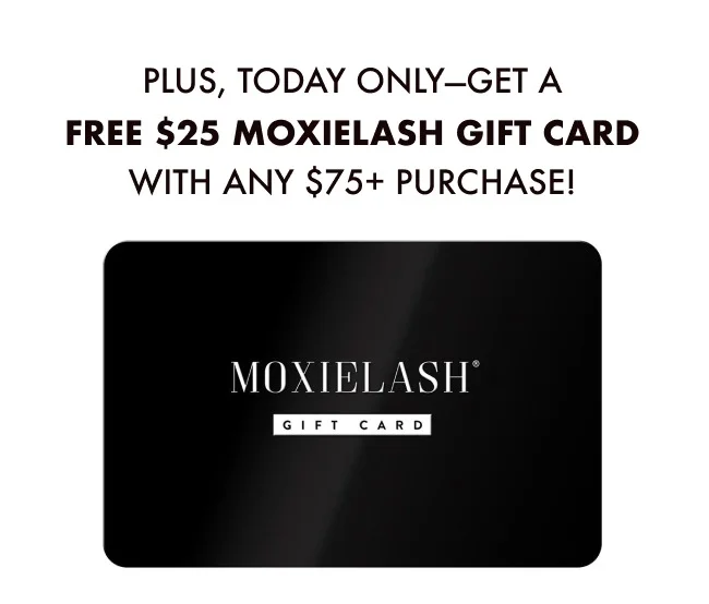 GET A $25 MOXIELASH GIFT CARD WITH ANY $75+ PURCHASE