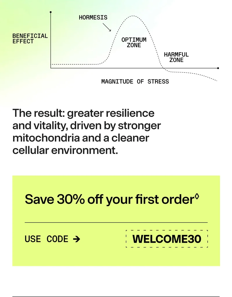 The result: greater resilience and vitality, driven by stronger mitochondria and a cleaner cellular environment.- Save 30% off your first order