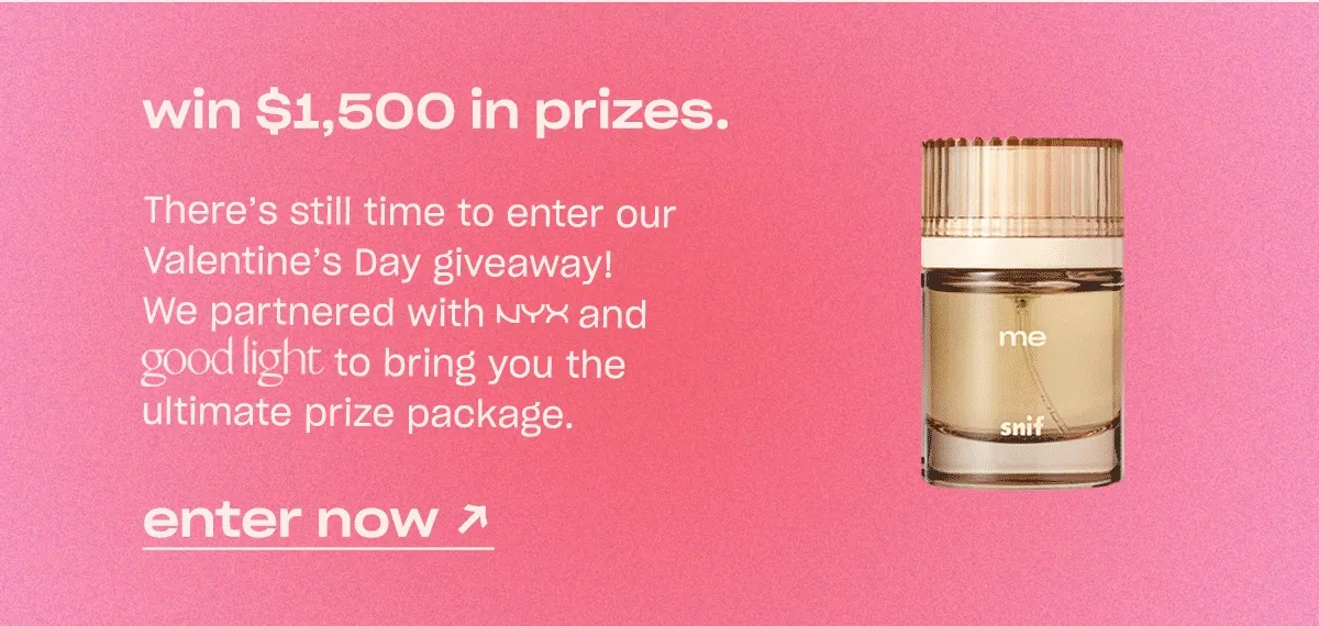 win $1,500 in prizes. There’s still time to enter our Valentine’s Day giveaway! We partnered with NYX and good light to bring you the ultimate prize package. [enter now]