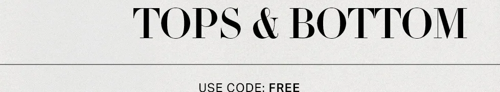 Tops & Bottoms clothing & apparel. Use promo code FREE.
