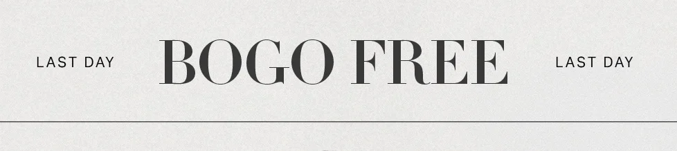 BOGO FREE. Last day! Buy one get one free discount.
