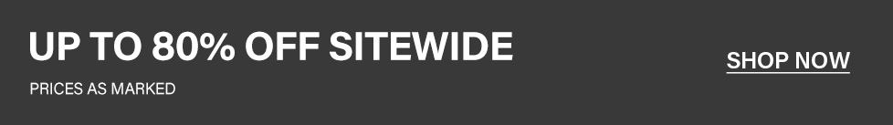 Up to 80% off sitewide. Prices as marked. Shop now!