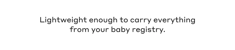 Lightweight enough to carry everything from your baby registry.