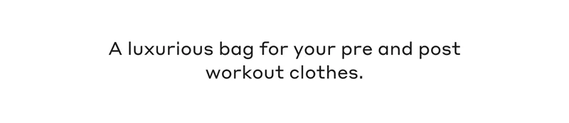 A luxurious bag for your pre and post workout clothes.