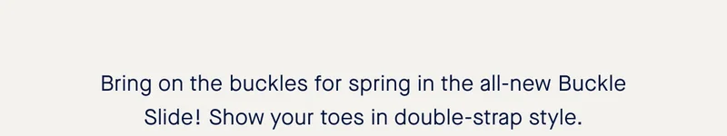 Bring on the buckles for spring in the all-new Buckle Slide! Show your toes in double-strap style.