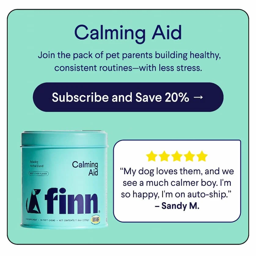 Text: Calming Aid &nbsp;Join the pack of pet parents building healthy, consistent routines—with less stress. CTA: Subscribe and Save 20% → 5-Star Customer Review: “My dog loves them, and we see a much calmer boy. I'm so happy, I'm on auto-ship.”  – Sandy M.