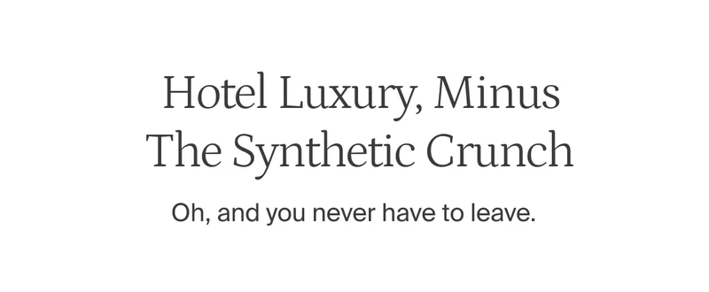 Hotel luxury, minus the synthetic crunch