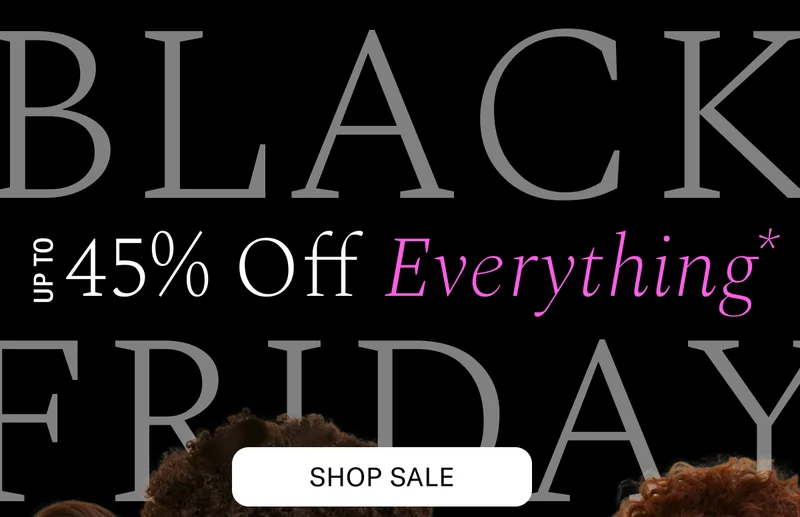 BLACK FRIDAY UP TO 45% OFF EVERYTHING* | Shop Sale