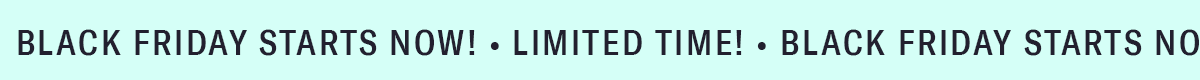 LIMITED TIME | BLACK FRIDAY STARTS NOW