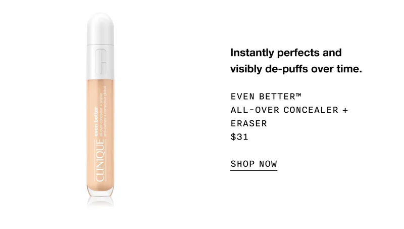 Instantly perfects and visibly de-puffs over time. Even Better™ All-Over Concealer + Eraser $31 | SHOP NOW