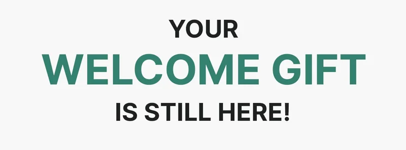 Your Welcome Gift Is Still Here!